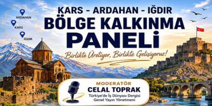 Kars, Ardahan ve Iğdır’ın Ekonomik Geleceği "Bölge Kalkınma Paneli" ile Masaya Yatırılıyor