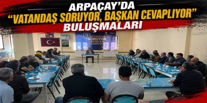 Arpaçay’da "Vatandaş Soruyor, Başkan Cevaplıyor" buluşmalarının 2’incisi gerçekleştirildi