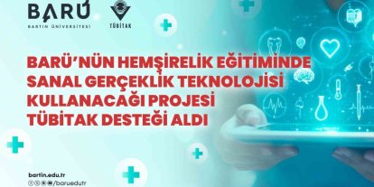 BARÜ’nün hemşirelik eğitiminde sanal gerçeklik teknolojisi kullanacağı projesi TÜBİTAK desteği aldı