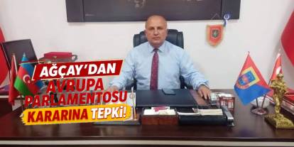 Ağçay’dan Avrupa Parlamentosu’nun Kararına Sert Tepki