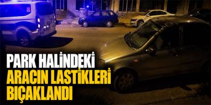 Kars'ta Park Halindeki Aracın Lastikleri Bıçaklandı