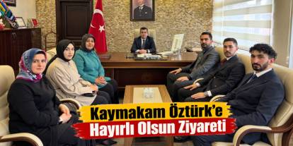 Kaymakam Öztürk’e Hayırlı Olsun Ziyareti