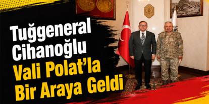 Tuğgeneral Cihanoğlu Vali Polat’la Bir Araya Geldi