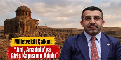 AK Parti Kars Milletvekili Adem Çalkın’dan Ani’nin Fethinin 962. Yılı Mesajı