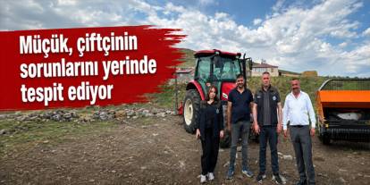 Müçük, Çiftçinin Sorunlarını Yerinde Dinliyor
