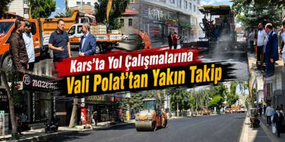 Kars’ta Yol Çalışmalarına Vali Polat’tan Yakın Takip