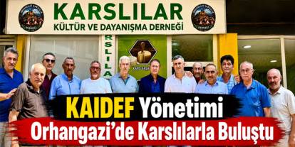 KAIDEF Yönetimi Orhangazi’de Karslılarla Buluştu