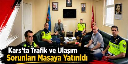 Kars’ta Trafik ve Ulaşım Sorunları Masaya Yatırıldı