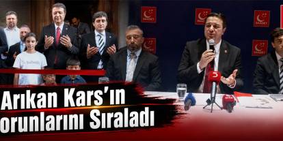 Saadet Partisi Genel Başkanı Mahmut Arıkan Kars’ın Sorunlarını Sıraladı