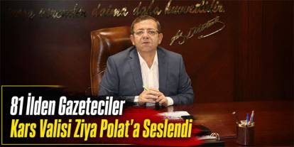 81 İlden Gazeteciler Kars Valisi Ziya Polat’a Seslendi