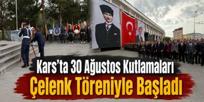 Kars’ta 30 Ağustos Kutlamaları Çelenk Töreniyle Başladı