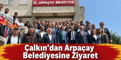 Çalkın’dan Arpaçay Belediyesine Ziyaret
