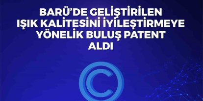BARÜ’de geliştirilen ışık kalitesini iyileştirmeye yönelik buluş patent aldı