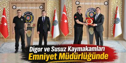 Digor ve Susuz Kaymakamları Emniyet Müdürlüğünde