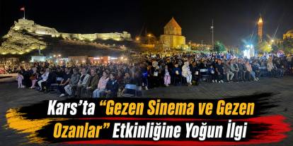Kars’ta “Gezen Sinema ve Gezen Ozanlar” Etkinliğine Yoğun İlgi