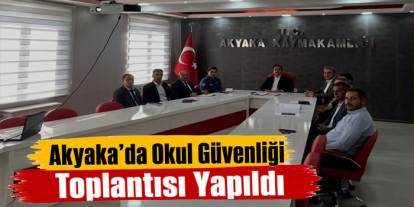Akyaka’da Okul Güvenliği Toplantısı Yapıldı