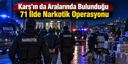 Kars’ın da Aralarında Bulunduğu 71 İlde Narkotik Operasyonu