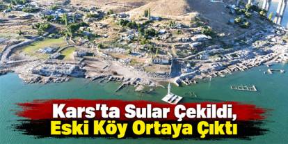 Kars’ta sular çekildi, eski köy ortaya çıktı
