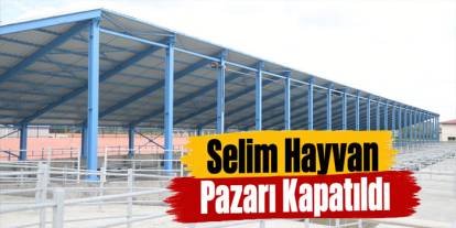 Şap Hastalığı Nedeniyle Selim Hayvan Pazarı Kapatıldı