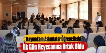 Kaymakam Aslantatar Öğrencilerin İlk Gün Heyecanına Ortak Oldu