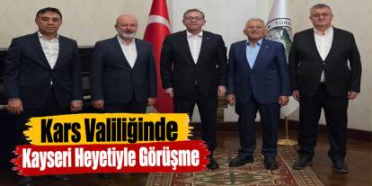 Kars Valiliğinde Kayseri Heyetiyle Görüşme