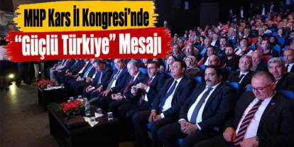 MHP Kars İl Kongresi’nde Birlik ve Kardeşlik Vurgusu
