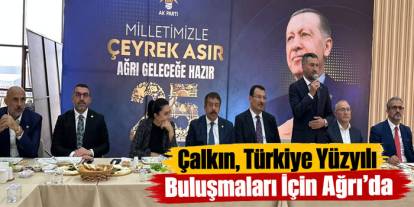 AK Parti Kars Milletvekili Adem Çalkın, Ağrı’daki Türkiye Yüzyılı Buluşmalarına Katıldı