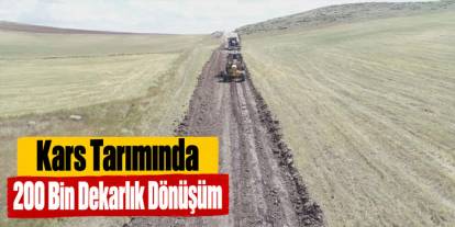 Kars’ta 200 bin dekarlık tarım arazisi yeniden şekilleniyor