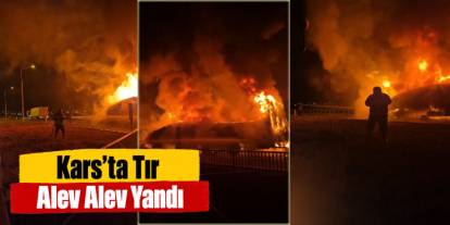 Kars’ta Kaza Yapan Tır Alevlere Teslim Oldu