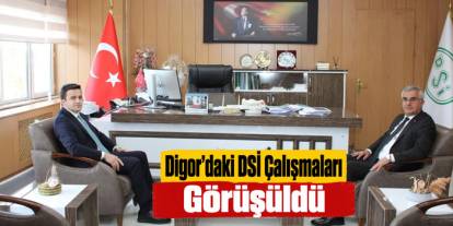 Digor’daki DSİ Çalışmaları Görüşüldü