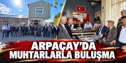 Arpaçay’da Kaymakam Güvenç ve Başkan Elma Muhtarlarla Buluştu