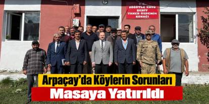 Arpaçay’da Köylerin Sorunları Masaya Yatırıldı