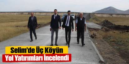 Selim’de Üç Köyün Yol Yatırımları İncelendi