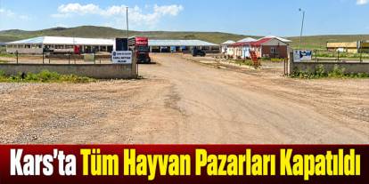 Kars’ta Şap Alarmı, Tüm Hayvan Pazarları Kapatıldı